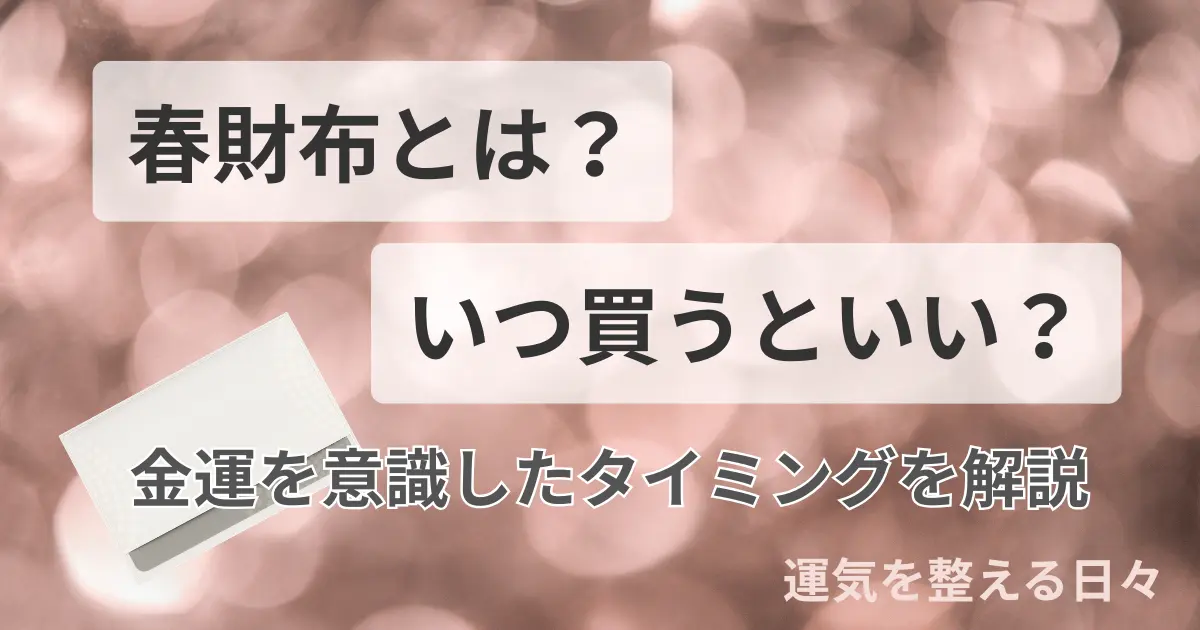 春財布とは？いつ買うといい？金運を意識したタイミングを解説