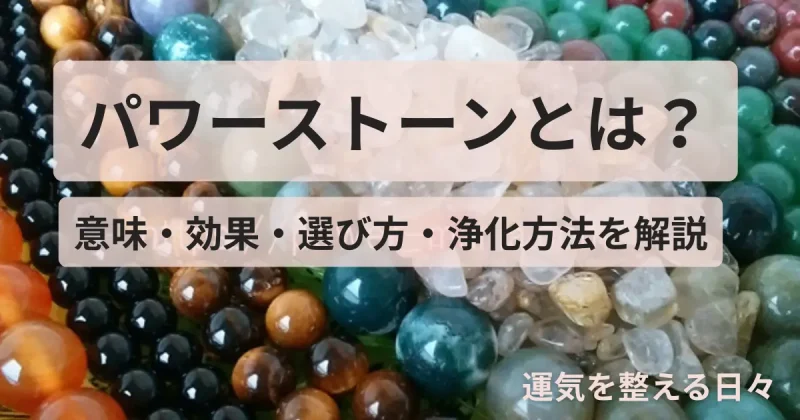 パワーストーンとは？意味・効果・選び方・浄化方法を解説
