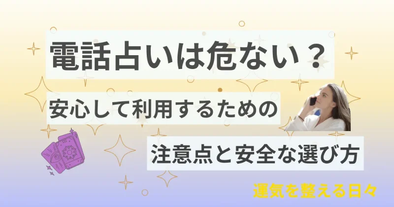 電話占いは危ない?安心して利用するための注意点と安全な選び方