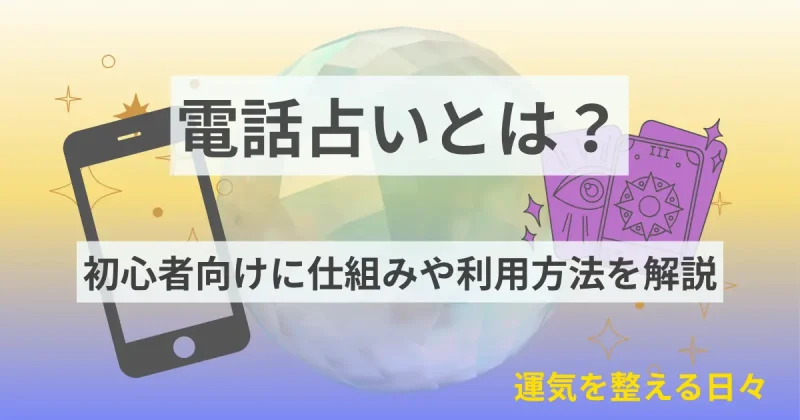 電話占いとは?初心者向けに仕組みや利用方法を解説