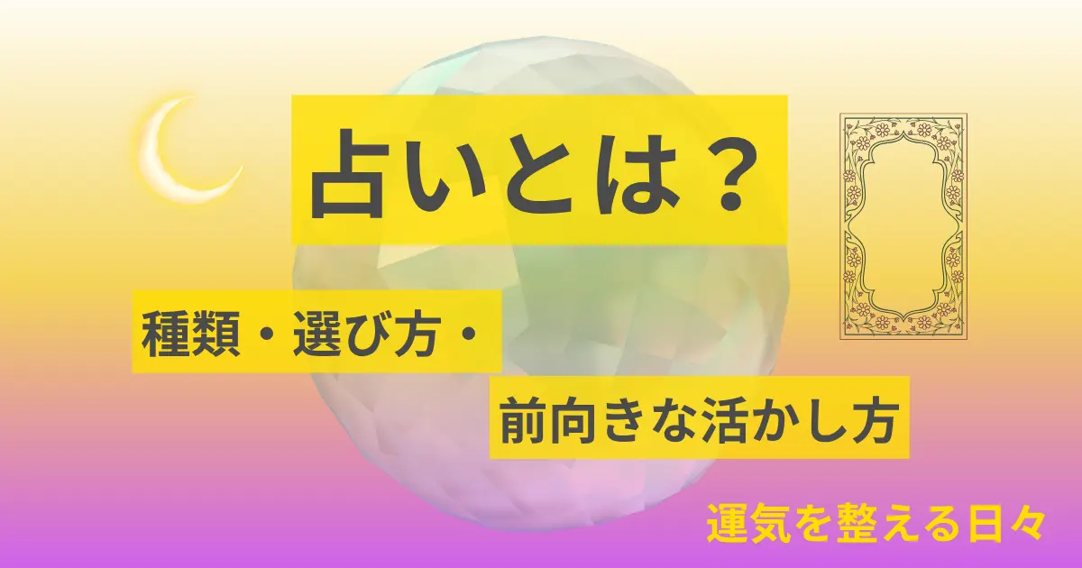占いとは？/種類・選び方・前向きな活かし方
